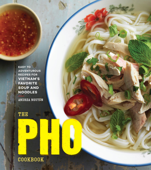 The Pho Cookbook (Easy to Adventurous Recipes for Vietnam's Favorite Soup and Noodles) by Andrea Nguyen, 9781607749585