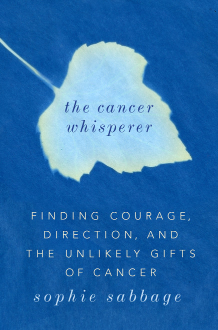 The Cancer Whisperer (Finding Courage, Direction, and the Unlikely Gifts of Cancer) by Sophie Sabbage, 9780735212367
