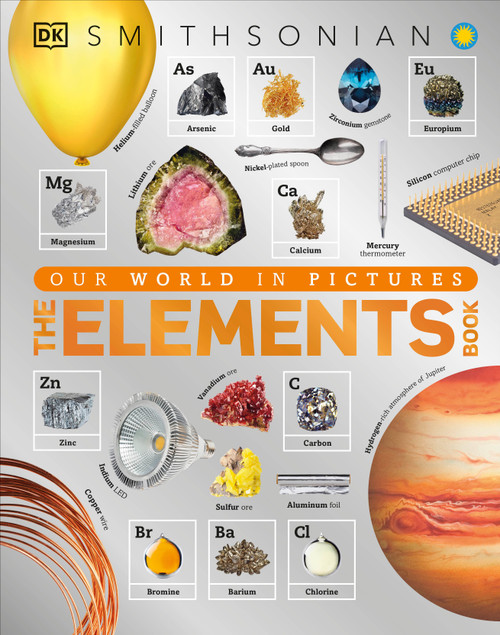 The Elements Book (A Visual Encyclopedia of the Periodic Table) by DK, Smithsonian Institution, 9781465456601