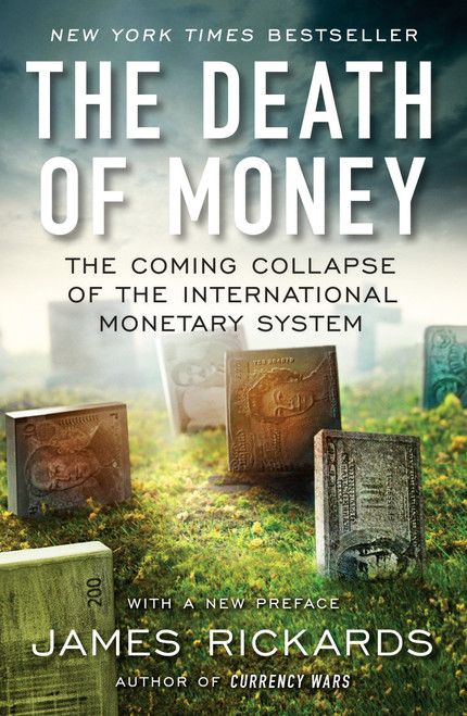 The Death of Money (The Coming Collapse of the International Monetary System) - 9781591847717 by James Rickards, 9781591847717