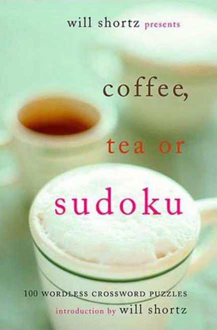 Will Shortz Presents Coffee, Tea, or Sudoku (100 Wordless Crossword Puzzles) by Will Shortz, Will Shortz, 9780312371036