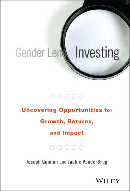 Gender Lens Investing (Uncovering Opportunities for Growth, Returns, and Impact) by Joseph Quinlan, Jackie VanderBrug, 9781119182900