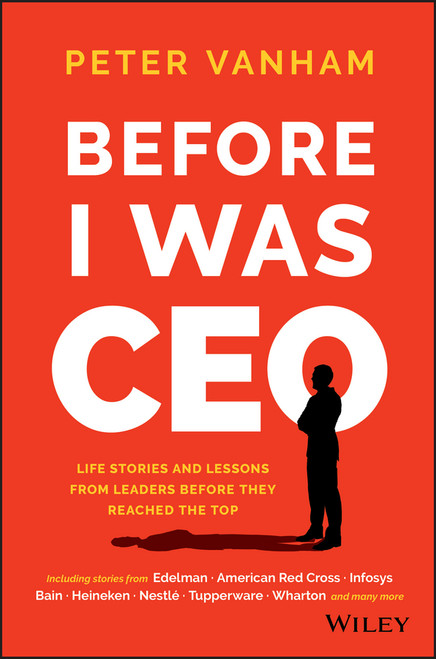 Before I Was CEO (Life Stories and Lessons from Leaders Before They Reached the Top) by Peter Vanham, 9781119278085