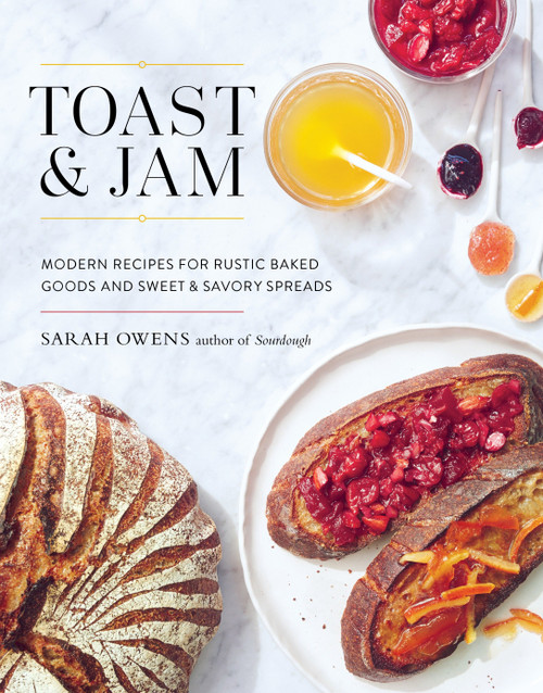 Toast and Jam (Modern Recipes for Rustic Baked Goods and Sweet and Savory Spreads) by Sarah Owens, 9781611803570