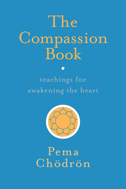 The Compassion Book (Teachings for Awakening the Heart) (Miniature Edition) by Pema Chodron, 9781611804201