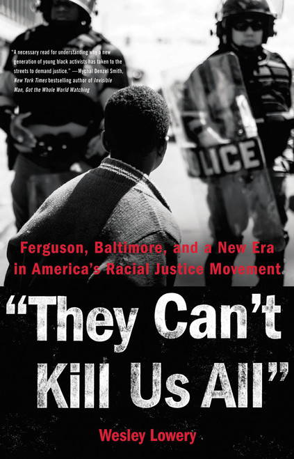 They Can't Kill Us All (Ferguson, Baltimore, and a New Era in America's Racial Justice Movement) by Wesley Lowery, 9780316312479
