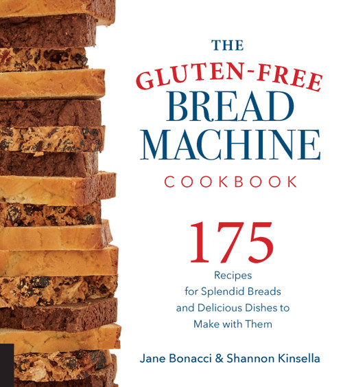 The Gluten-Free Bread Machine Cookbook (175 Recipes for Splendid Breads and Delicious Dishes to Make with Them) by Jane Bonacci, Shannon Kinsella, 9781558327962