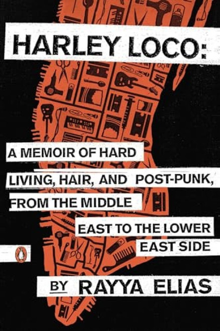 Harley Loco (A Memoir of Hard Living, Hair, and Post-Punk, from the Middle East to the Lower East Side) by Rayya Elias, Elizabeth Gilbert, 9780143125051