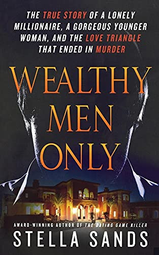 Wealthy Men Only (The True Story of a Lonely Millionaire, a Gorgeous Younger Woman, and the Love Triangle that Ended in Murder) by Stella Sands, 9781250102195