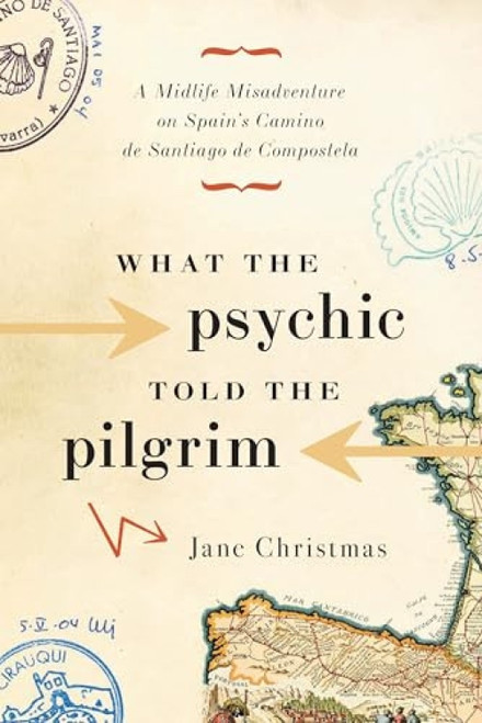 What the Psychic Told the Pilgrim (A Midlife Misadventure on Spain's Camino de Santiago) by Jane Christmas, 9781553652403