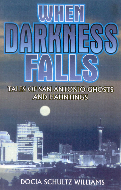 When Darkness Falls (Tales of San Antonio Ghosts and Hauntings) by Docia Shultz Williams, 9781556225369