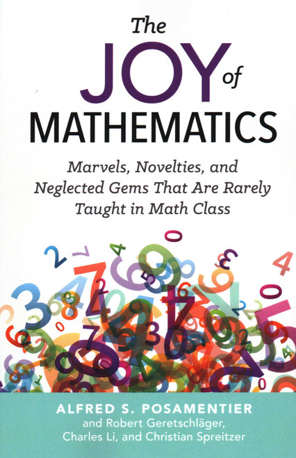 Joy of Mathematics (Marvels, Novelties, and Neglected Gems That Are Rarely Taught in Math Class) by Alfred S. Posamentier, Robert Geretschlager, Charles Li, 9781633882973