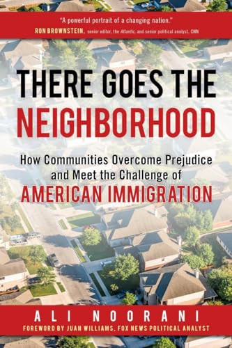 There Goes the Neighborhood (How Communities Overcome Prejudice and Meet the Challenge of American Immigration) by Ali Noorani, Juan Williams, 9781633883079