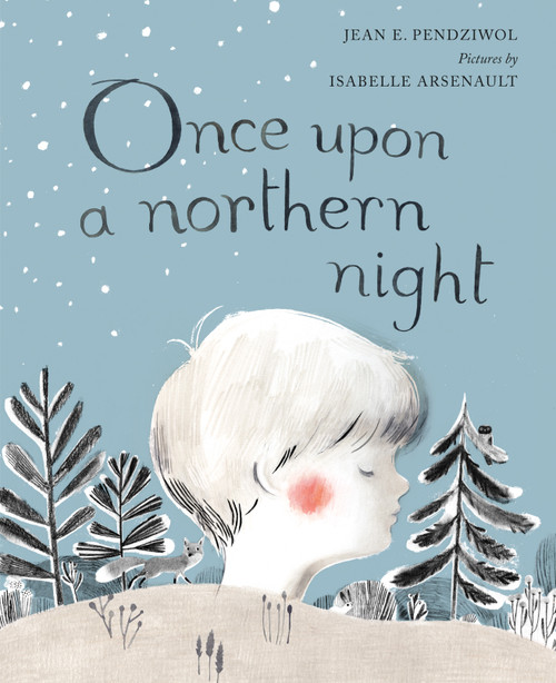 Once Upon a Northern Night by Jean E. Pendziwol, Isabelle Arsenault, 9781554981380