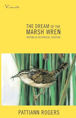 The Dream of the Marsh Wren (Writing as Reciprocal Creation) by Pattiann Rogers, 9781571312259