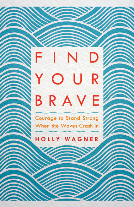 Find Your Brave (Courage to Stand Strong When the Waves Crash In) by Holly Wagner, 9781601428813