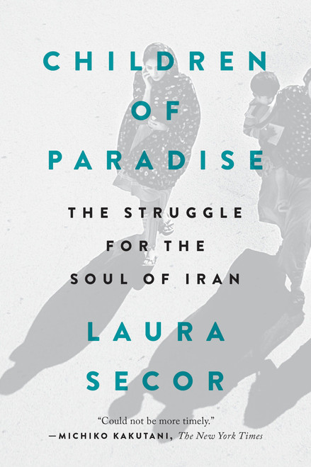 Children of Paradise (The Struggle for the Soul of Iran) by Laura Secor, 9780399573347