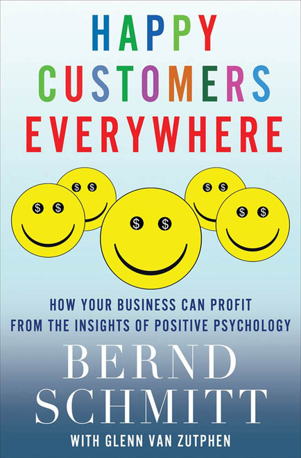 Happy Customers Everywhere (How Your Business Can Profit from the Insights of Positive Psychology) by Bernd Schmitt, Glenn Van Zutphen, 9780230116450