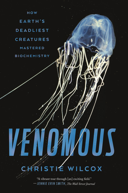 Venomous (How Earth's Deadliest Creatures Mastered Biochemistry) by Christie Wilcox, 9780374537104