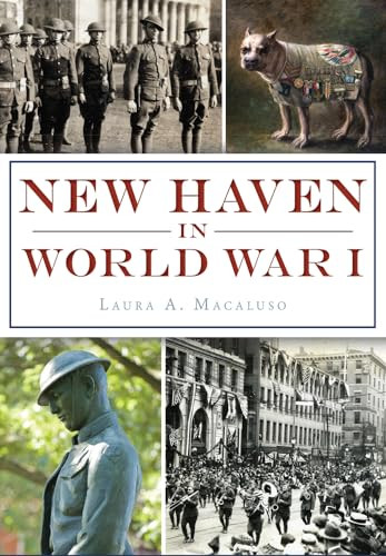 New Haven in World War I by Laura A. Macaluso, 9781467136211