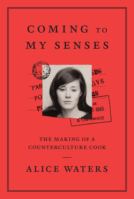 Coming to My Senses (The Making of a Counterculture Cook) by Alice Waters, 9780307718280