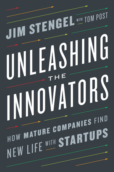 Unleashing the Innovators (How Mature Companies Find New Life with Startups) by Jim Stengel, Tom Post, 9780451497239
