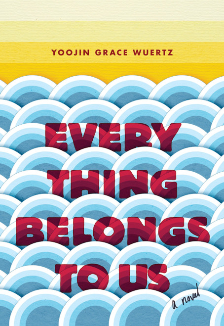 Everything Belongs to Us (A Novel) by Yoojin Grace Wuertz, 9780812998542