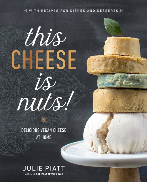 This Cheese is Nuts! (Delicious Vegan Cheese at Home: A Cookbook) by Julie Piatt, 9780735213791
