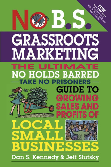 No B.S. Grassroots Marketing (The Ultimate No Holds Barred Take No Prisoner Guide to Growing Sales and Profits of Local Small Businesses) by Dan S. Kennedy, Jeff Slutsky, 9781599184395