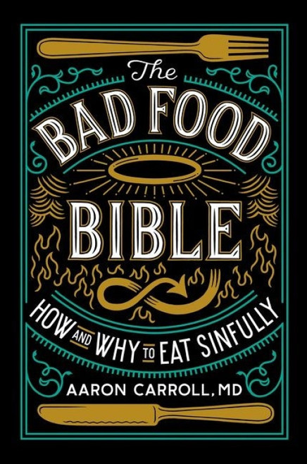 The Bad Food Bible (How and Why to Eat Sinfully) by Aaron Carroll, Nina Teicholz, 9780544952560