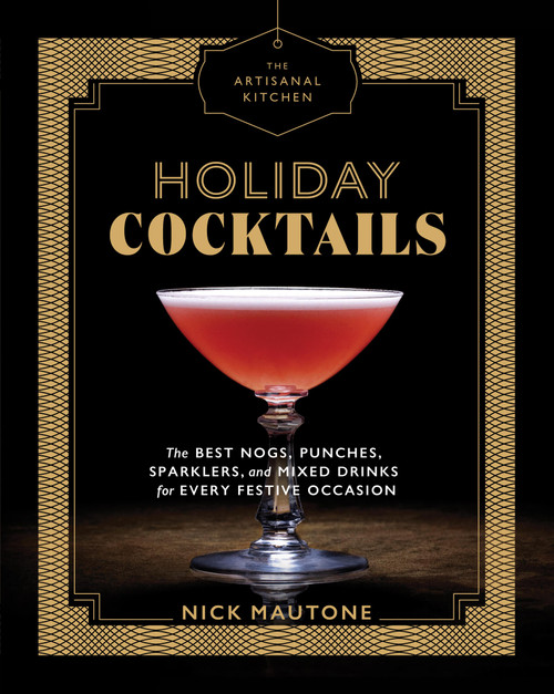 The Artisanal Kitchen: Holiday Cocktails (The Best Nogs, Punches, Sparklers, and Mixed Drinks for Every Festive Occasion) by Nick Mautone, Marah Stets, 9781579658038
