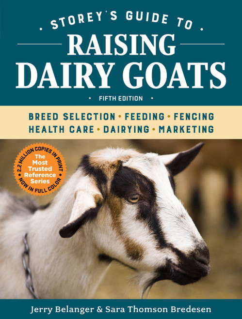 Storey's Guide to Raising Dairy Goats, 5th Edition (Breed Selection, Feeding, Fencing, Health Care, Dairying, Marketing) by Jerry Belanger, Sara Thomson Bredesen, 9781612129327