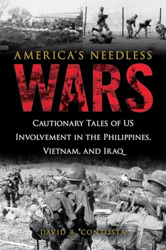America's Needless Wars (Cautionary Tales of US Involvement in the Philippines, Vietnam, and Iraq) by David R. Contosta, 9781633882898
