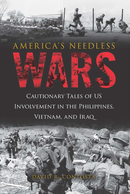 America's Needless Wars (Cautionary Tales of US Involvement in the Philippines, Vietnam, and Iraq) by David R. Contosta, 9781633882898