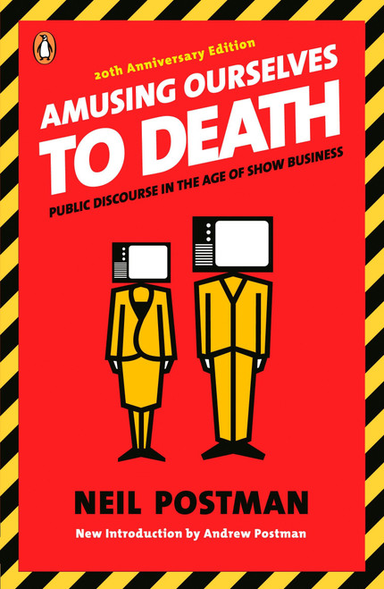 Amusing Ourselves to Death (Public Discourse in the Age of Show Business) by Neil Postman, Andrew Postman, 9780143036531