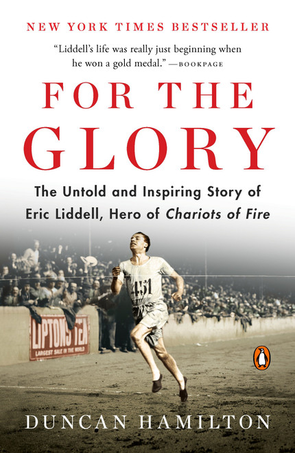 For the Glory (The Untold and Inspiring Story of Eric Liddell, Hero of Chariots of Fire) by Duncan Hamilton, 9780143110187