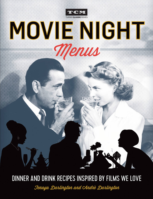 Movie Night Menus (Dinner and Drink Recipes Inspired by the Films We Love) by Tenaya Darlington, André Darlington, Turner Classic Movies, 9780762460939