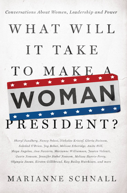 What Will It Take to Make A Woman President? (Conversations About Women, Leadership and Power) by Marianne Schnall, 9781580054966