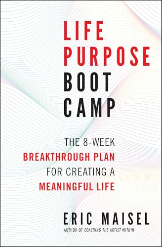 Life Purpose Boot Camp (The 8-Week Breakthrough Plan for Creating a Meaningful Life) by Eric Maisel, 9781608683062