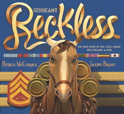 Sergeant Reckless (The True Story of the Little Horse Who Became a Hero) by Patricia McCormick, Iacopo Bruno, 9780062292599