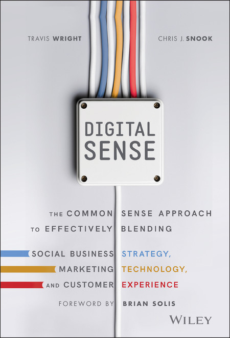 Digital Sense (The Common Sense Approach to Effectively Blending Social Business Strategy, Marketing Technology, and Customer Experience) by Travis Wright, Chris J. Snook, Brian Solis, 9781119291701