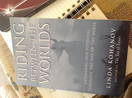 Riding Between the Worlds (Expanding Our Potential Through the Way of the Horse) by Linda Kohanov, 9781577315766