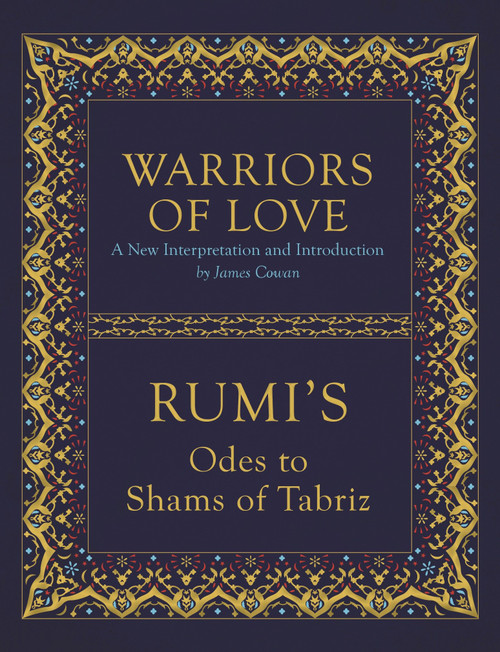 Warriors of Love (Rumi's Odes to Shams of Tabriz) by Mevlana Rumi, James Cowan, 9781786780294