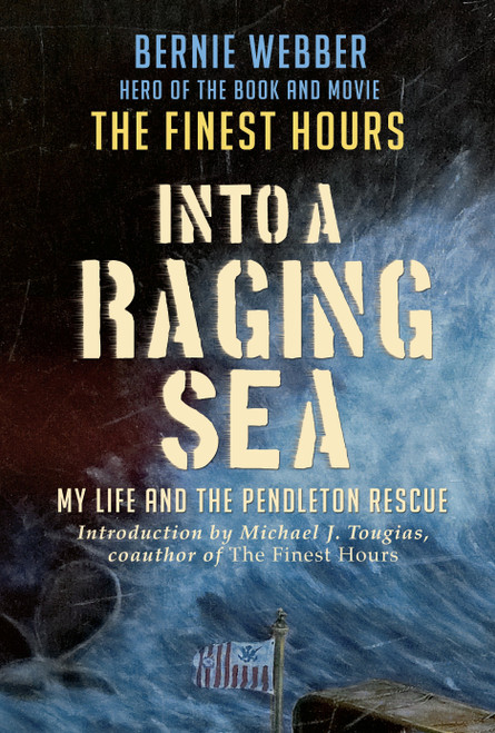 Into a Raging Sea (My Life and the Pendleton Rescue) by Bernie Webber, Michael Tougias, 9780991340156