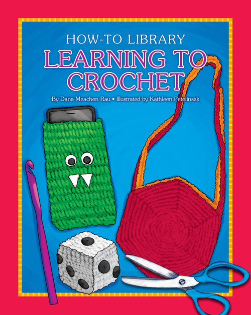 Learning to Crochet by Dana Meachen Rau, Kathleen Petelinsek, 9781634714181