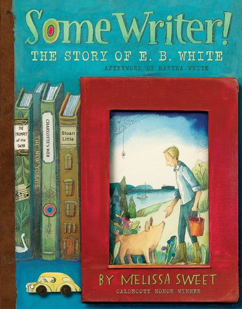 Some Writer! (The Story of E. B. White) by Melissa Sweet, 9780544319592