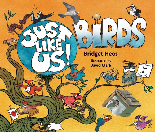 Just Like Us! Birds by Bridget Heos, David Clark, 9780544570443
