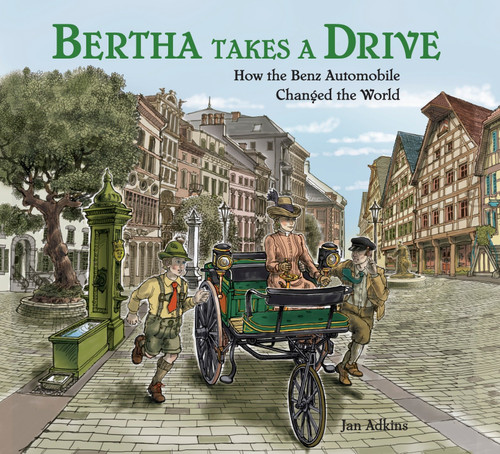 Bertha Takes a Drive (How the Benz Automobile Changed the World) by Jan Adkins, Jan Adkins, 9781580896962