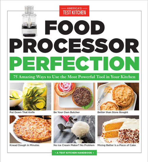 Food Processor Perfection (75 Amazing Ways to Use the Most Powerful Tool in Your Kitchen) by America's Test Kitchen, 9781940352909