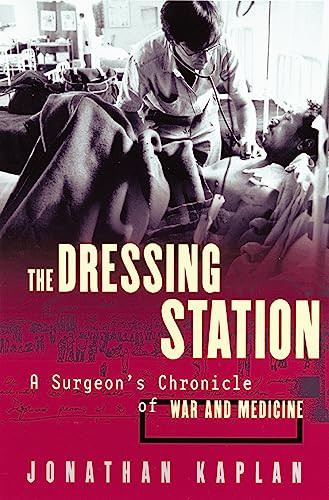 The Dressing Station (A Surgeon's Chronicle of War and Medicine) by Jonathan Kaplan, 9780802139627